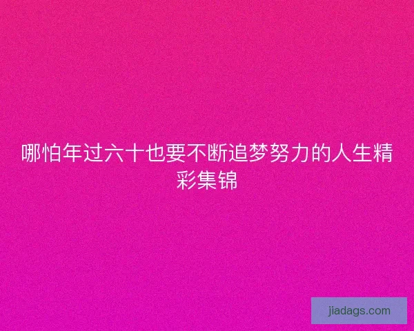 哪怕年过六十也要不断追梦努力的人生精彩集锦